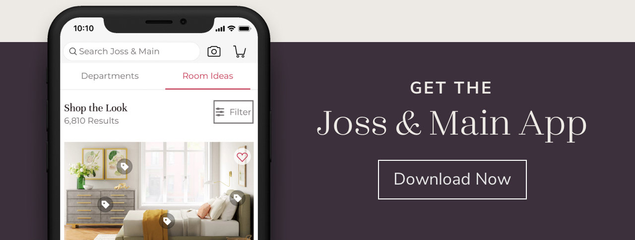 Get the Joss & Main App - Download Now  GET THE Joss Main App Download Now 