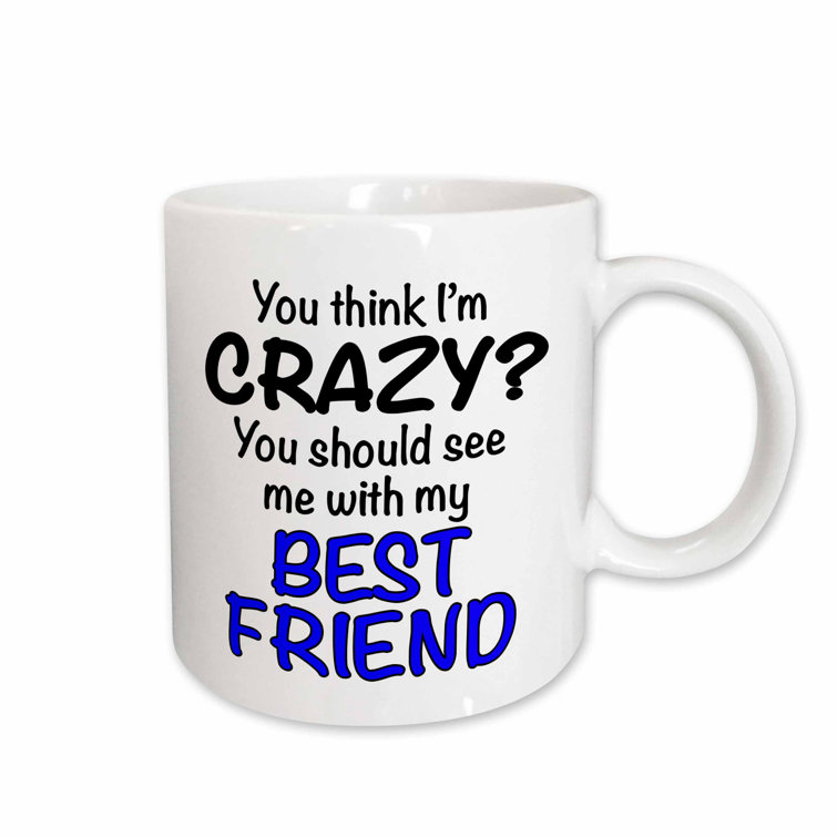 East Urban Home You Think I M Crazy You Should See Me With My Best Friend Coffee Mug Reviews Wayfair East Urban Home You Think I M Crazy You Should See Me With My Best Friend Coffee Mug Reviews Wayfair