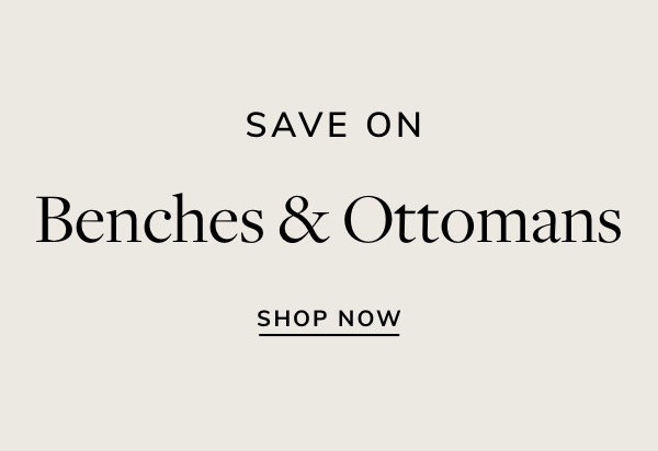 SAVE ON Benches Ottomans SHOP NOW 