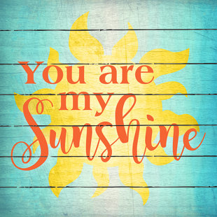 You Are My Sunshine Wall Art Wayfair You Are My Sunshine Textual Art On Wood