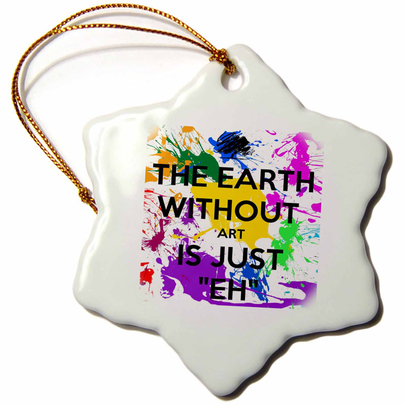 The Holiday Aisle The Earth Without Art Is Just Eh Snowflake Holiday Shaped Ornament Wayfair