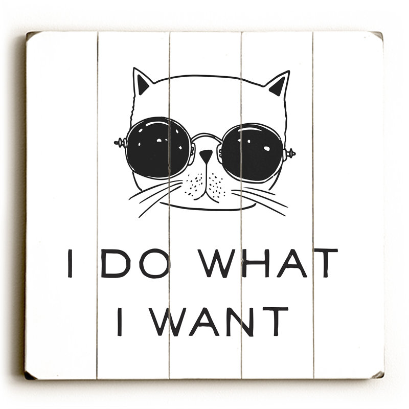 Vault W Artwork Do What I Want Cat Graphic Art Print On Wood Wayfair