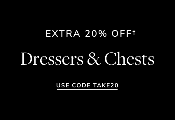 EXTRA 20% OFFt Dressers Chests USE CODE TAKE20 