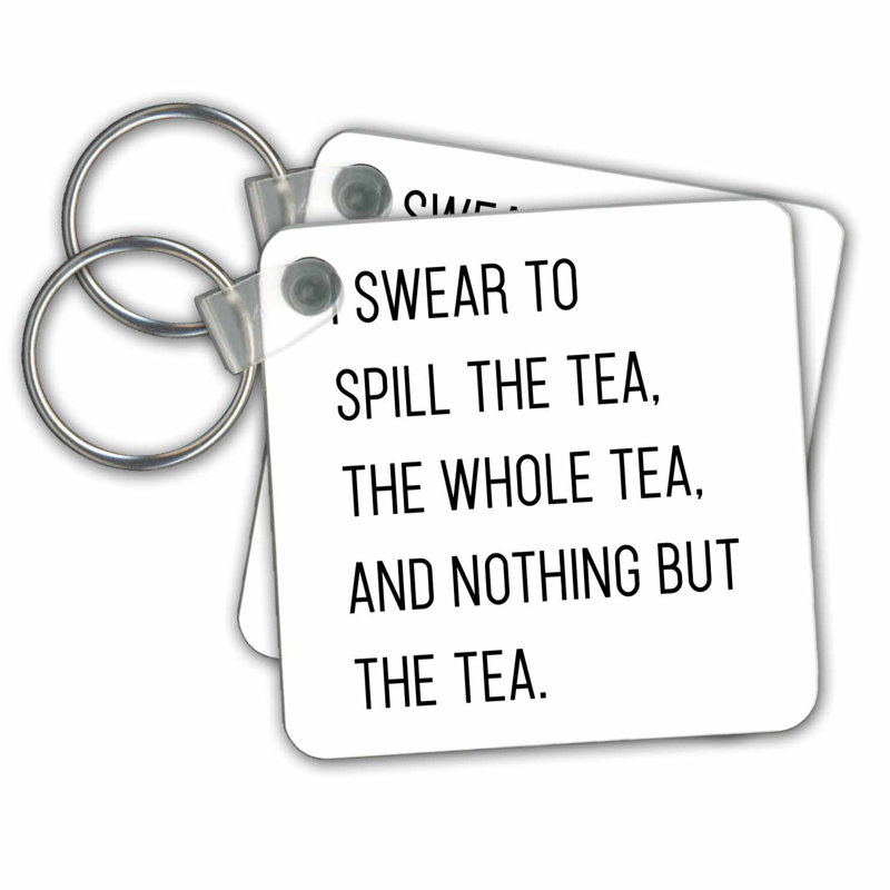 3drose I Swear To Spill The Tea The Whole Tea And Nothing But The Tea Funny Quote Key Chain Wayfair