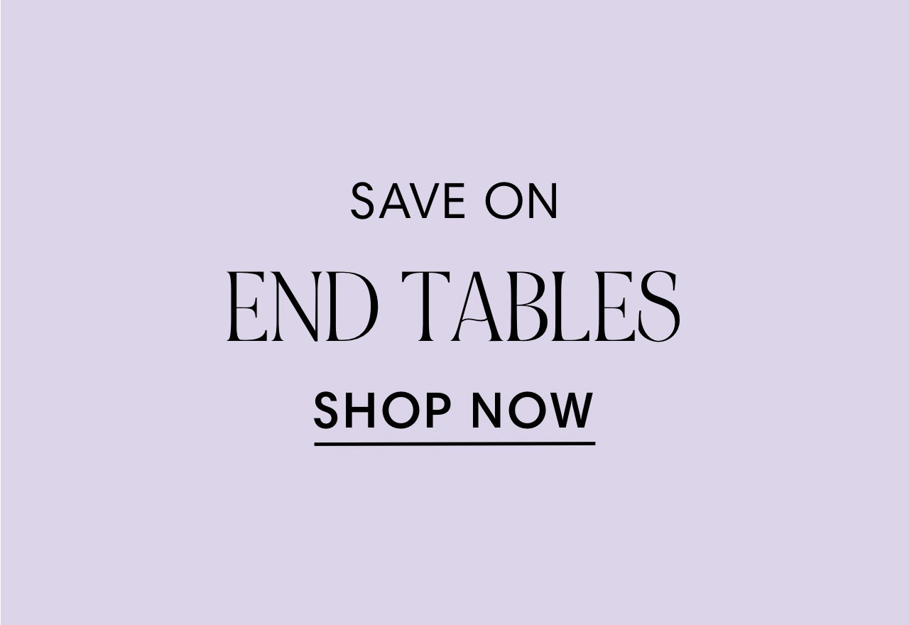 SAVE ON END TABLES SHOP NOW 