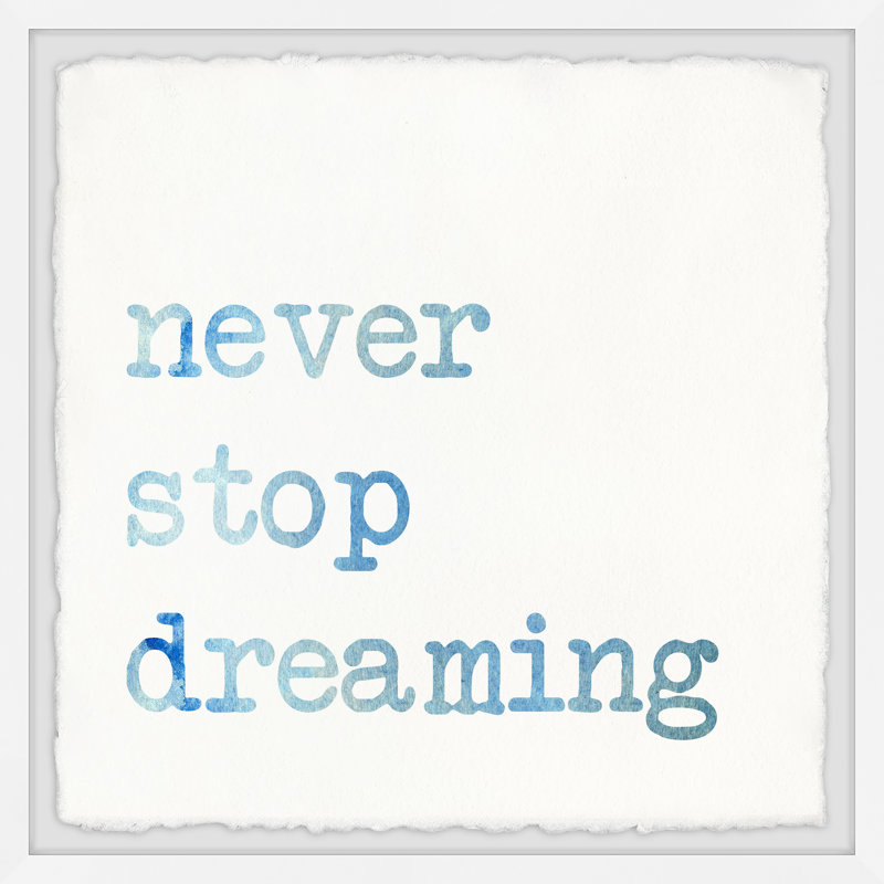 Wrought Studio Never Stop Dreaming Viii Picture Frame Textual Art Print On Paper Wayfair