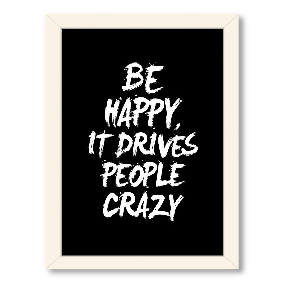 americanflat motivated be happy it drives people crazy framed